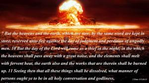 But the heavens and the earth, which are now, by the same word are kept in store, reserved unto fire against the day of judgment and perdition of ungodly men.